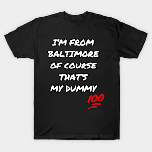 I'M FROM BALTIMORE OF COURSE THAT'S MY DUMMY DESIGN T-Shirt